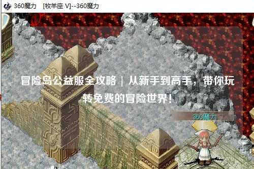 冒险岛公益服全攻略 | 从新手到高手，带你玩转免费的冒险世界！