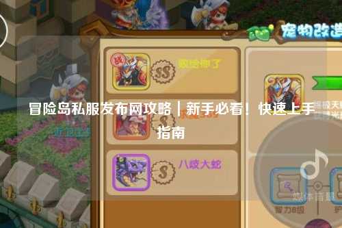 冒险岛私服发布网攻略｜新手必看！快速上手指南