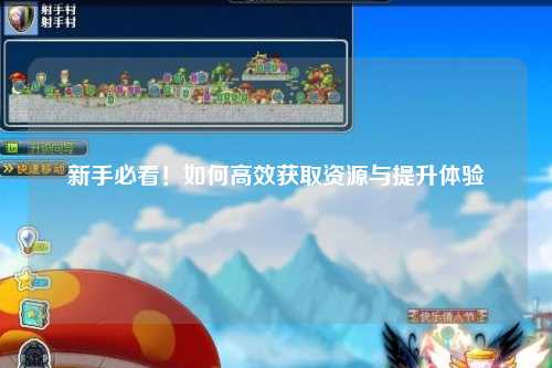 新手必看！如何高效获取资源与提升体验