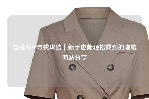 冒险岛SF寻找攻略｜新手也能轻松找到的隐藏网站分享✨