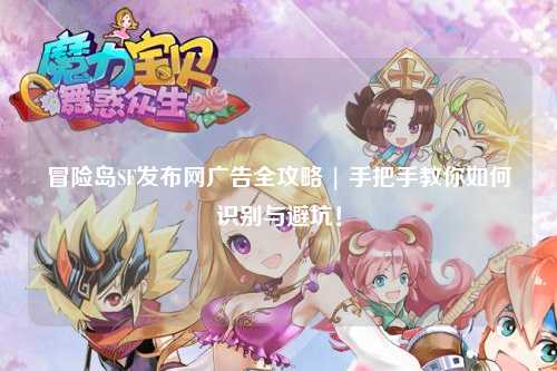 冒险岛SF发布网广告全攻略 | 手把手教你如何识别与避坑！