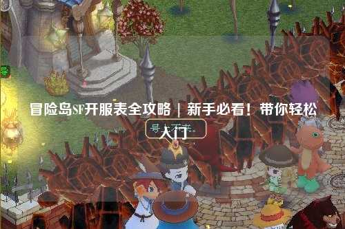 冒险岛SF开服表全攻略 | 新手必看！带你轻松入门