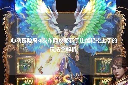 心动冒险岛SF发布网攻略新手也能轻松上手的玩法全解析！