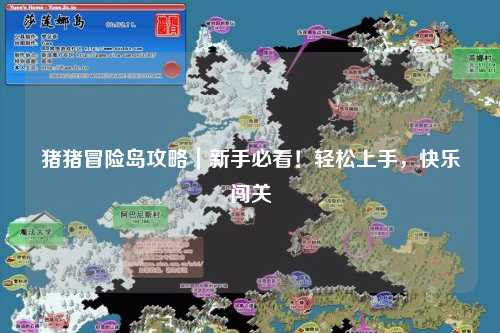 猪猪冒险岛攻略｜新手必看！轻松上手，快乐闯关