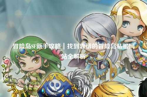 冒险岛SF新手攻略｜找到靠谱的冒险岛私服网站全解析