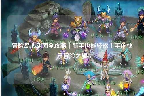 冒险岛心动网全攻略｜新手也能轻松上手的快乐冒险之旅