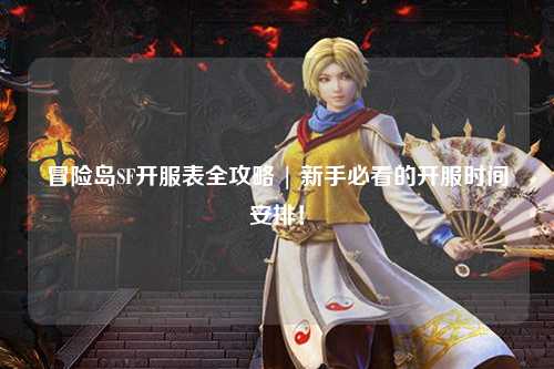 冒险岛SF开服表全攻略 | 新手必看的开服时间安排！