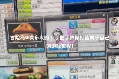 冒险岛SF发布攻略 | 手把手教你打造属于自己的游戏世界！
