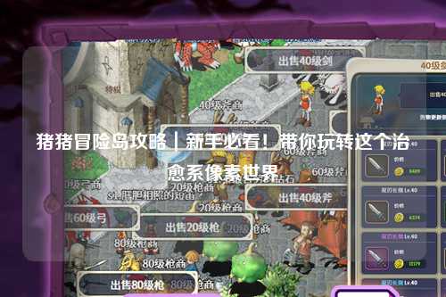 猪猪冒险岛攻略｜新手必看！带你玩转这个治愈系像素世界