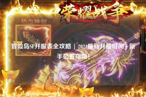 冒险岛SF开服表全攻略 | 2024最新开服时间+新手必看指南！