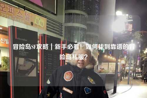 冒险岛SF攻略｜新手必看！如何找到靠谱的冒险岛私服？