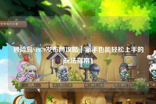 冒险岛SF079发布网攻略｜新手也能轻松上手的玩法指南！