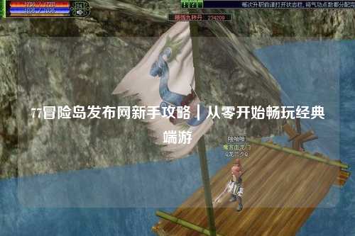 77冒险岛发布网新手攻略｜从零开始畅玩经典端游