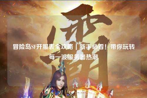 冒险岛SF开服表全攻略｜新手必看！带你玩转每一波服务器热潮