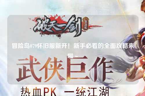 冒险岛079怀旧服新开!新手必看的全面攻略来啦~