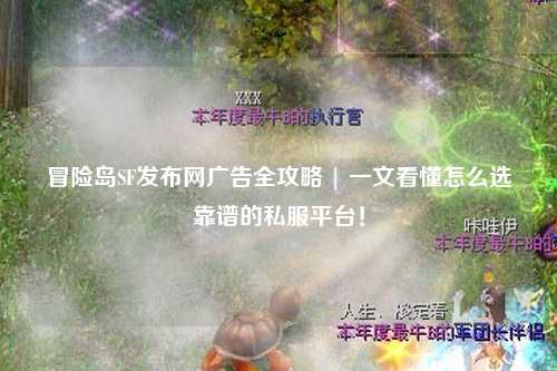 冒险岛SF发布网广告全攻略 | 一文看懂怎么选靠谱的私服平台!