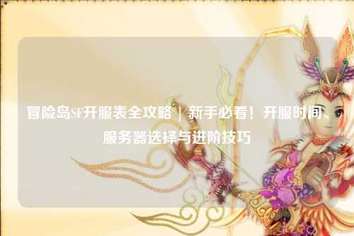 冒险岛SF开服表全攻略 | 新手必看！开服时间、服务器选择与进阶技巧