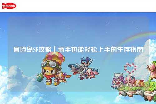 冒险岛SF攻略｜新手也能轻松上手的生存指南