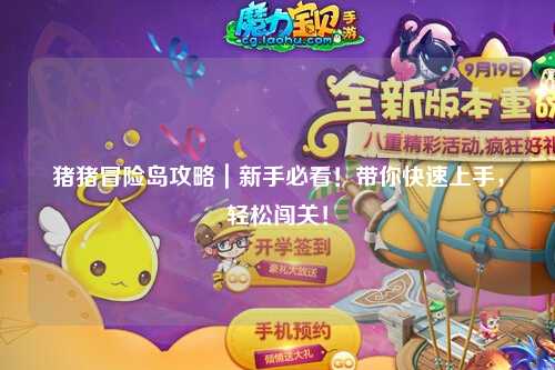 猪猪冒险岛攻略｜新手必看！带你快速上手，轻松闯关！