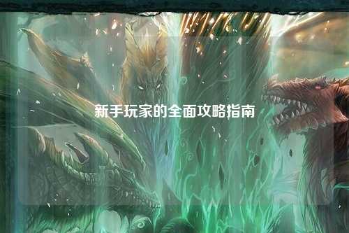 新手玩家的全面攻略指南