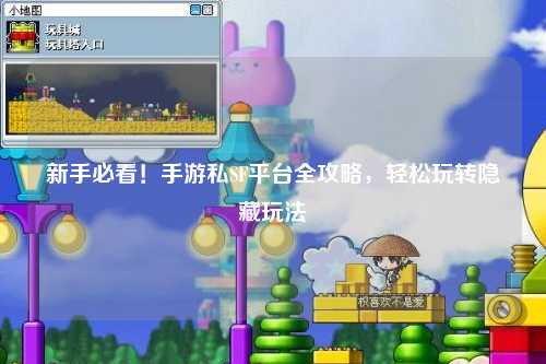 新手必看！手游私SF平台全攻略，轻松玩转隐藏玩法