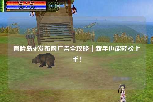 冒险岛SF发布网广告全攻略|新手也能轻松上手!
