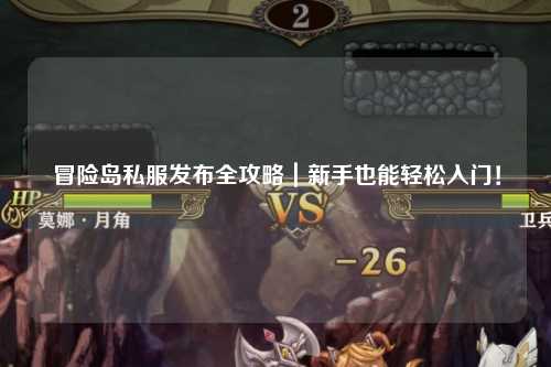 冒险岛私服发布全攻略|新手也能轻松入门!