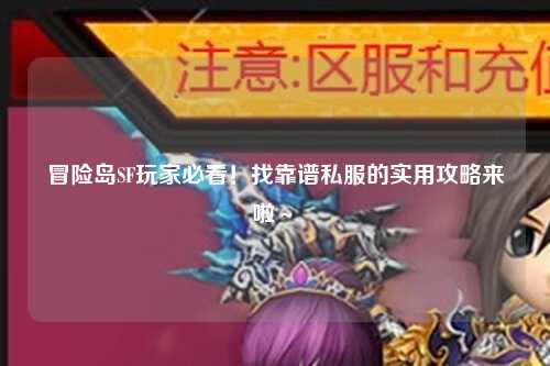 冒险岛SF玩家必看!找靠谱私服的实用攻略来啦~✨