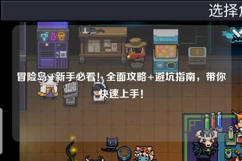 冒险岛SF新手必看!全面攻略+避坑指南,带你快速上手!