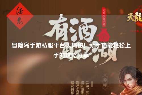 冒险岛手游私服平台大揭秘！新手也能轻松上手的攻略分享✨