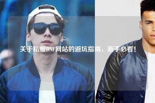 关于私服DNF网站的避坑指南,新手必看!
