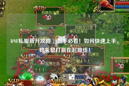 DNF私服新开攻略 | 新手必看!如何快速上手,稳扎稳打赢在起跑线!