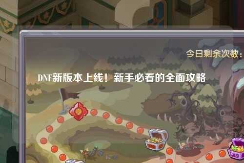 DNF新版本上线!新手必看的全面攻略
