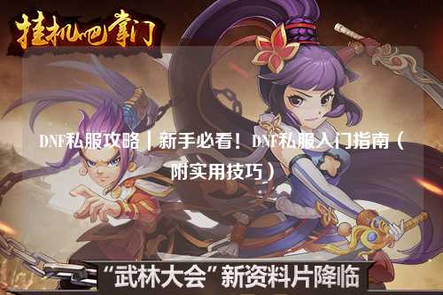 DNF私服攻略|新手必看!DNF私服入门指南(附实用技巧)