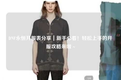 DNF永恒开服表分享｜新手必看！轻松上手的开服攻略来啦～