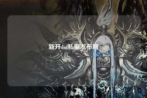 新开dnf私服发布网