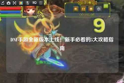 DNF手游全新版本上线！新手必看的5大攻略指南✨